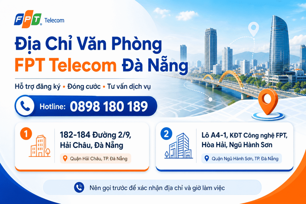 Địa chỉ văn phòng FPT Telecom Đà Nẵng tại Hải Châu và Ngũ Hành Sơn, hotline 0898 180 189