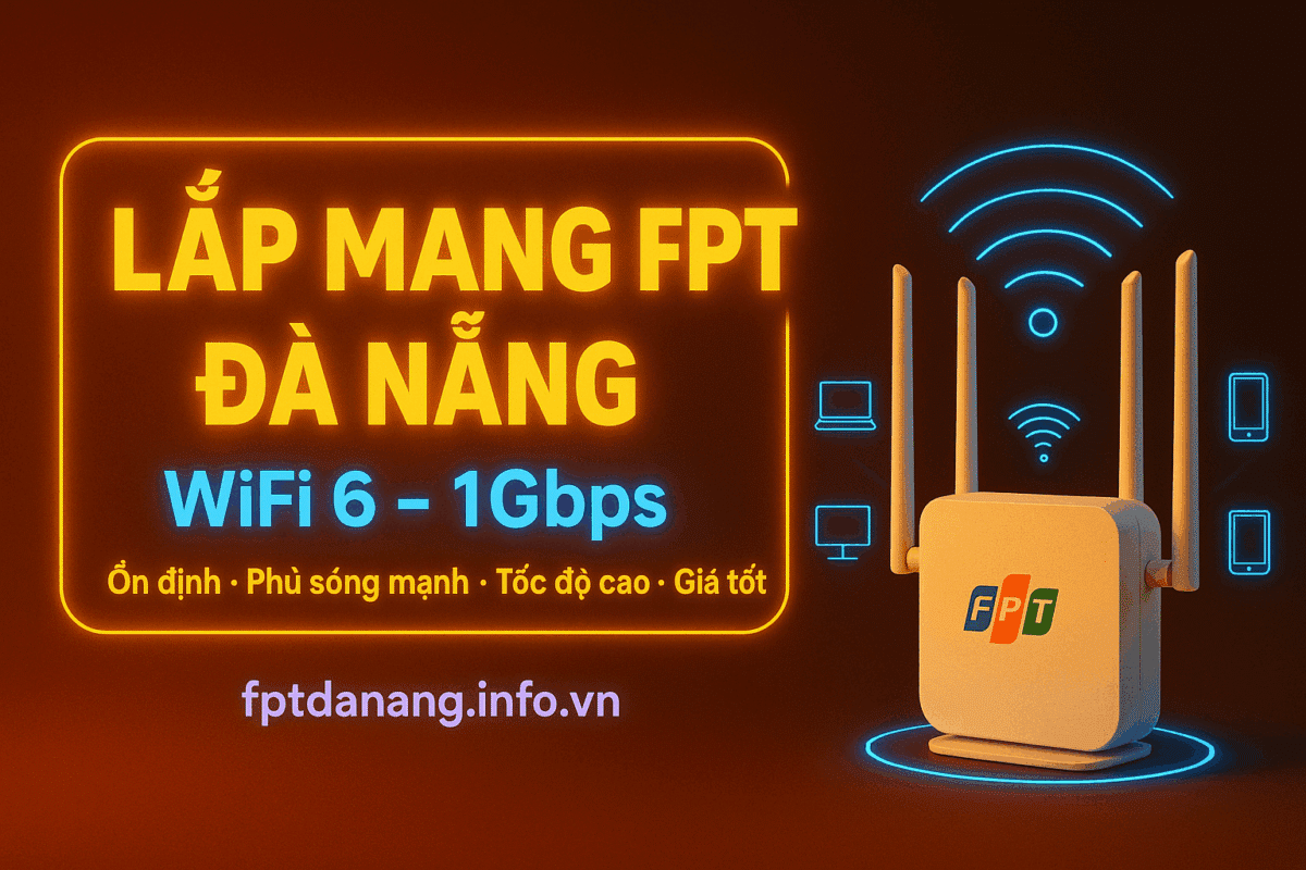 Lắp mạng FPT Đà Nẵng – WiFi 6 tốc độ 1Gbps, đường truyền ổn định, phủ sóng toàn nhà. Đăng ký internet FPT Đà Nẵng giá tốt.