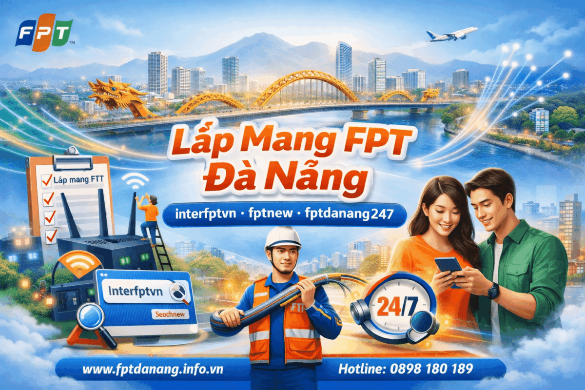 Lắp mạng FPT Đà Nẵng qua interfptvn, fptnew, fptdanang247 hỗ trợ đăng ký nhanh 24/7