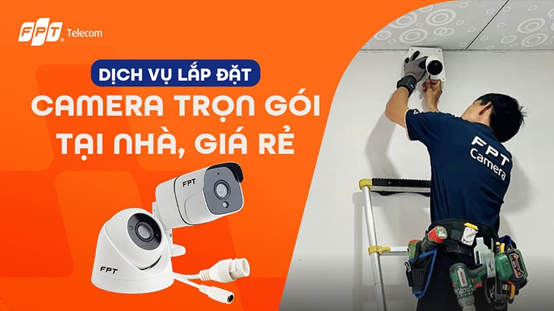 Lắp đặt camera FPT trọn gói tại nhà, giá rẻ, hỗ trợ lắp camera trong nhà và ngoài trời tại Đà Nẵng